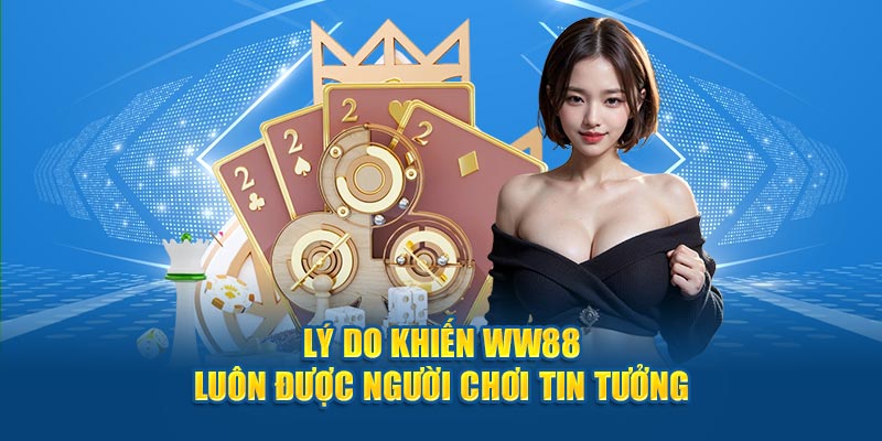 Lý do khiến WW88 luôn được người chơi tin tưởng 